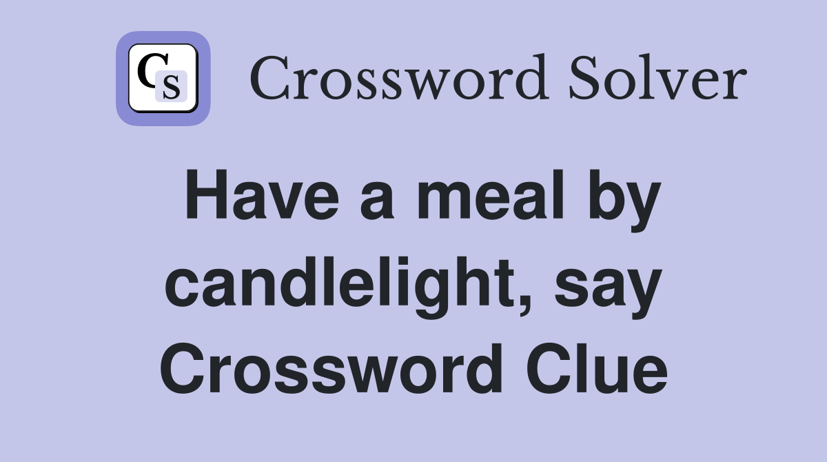 Have a meal by candlelight, say Crossword Clue