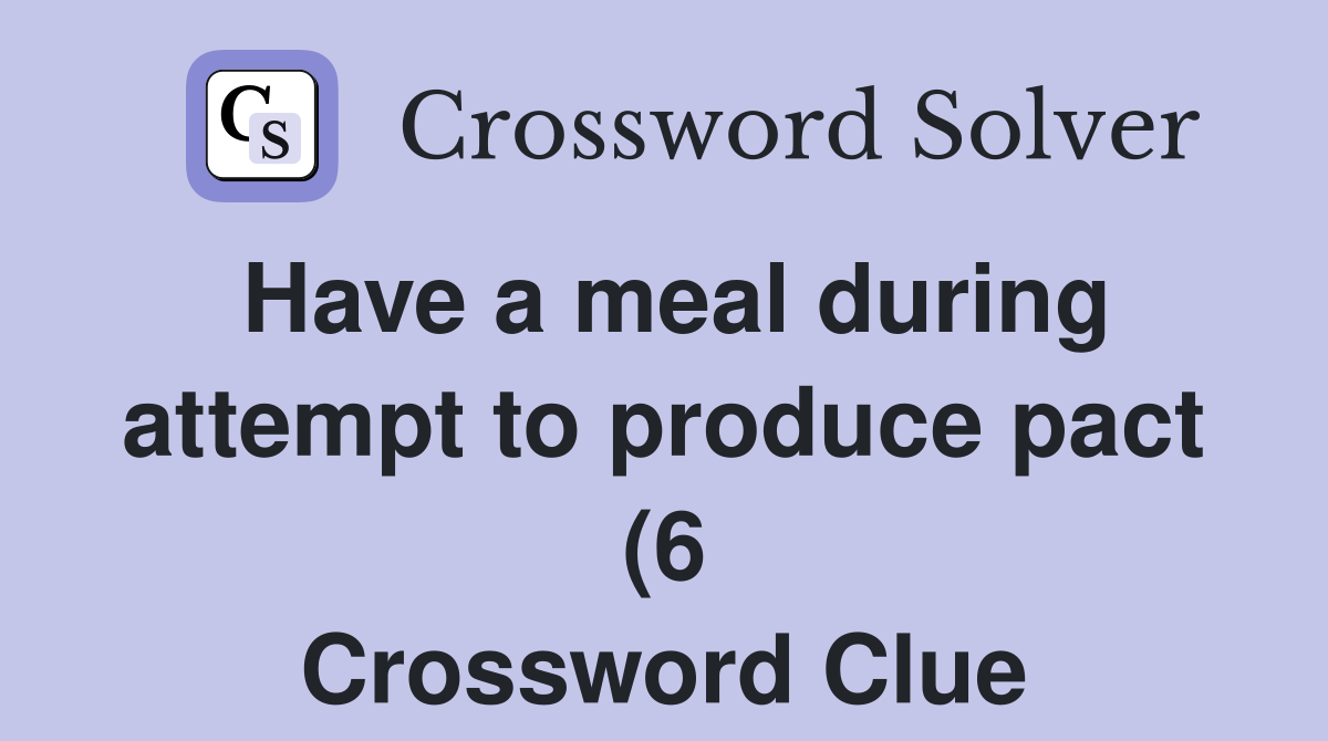 Have a meal during attempt to produce pact (6) Crossword Clue Answers Have a meal during attempt to produce pact (6) Crossword Clue Answers