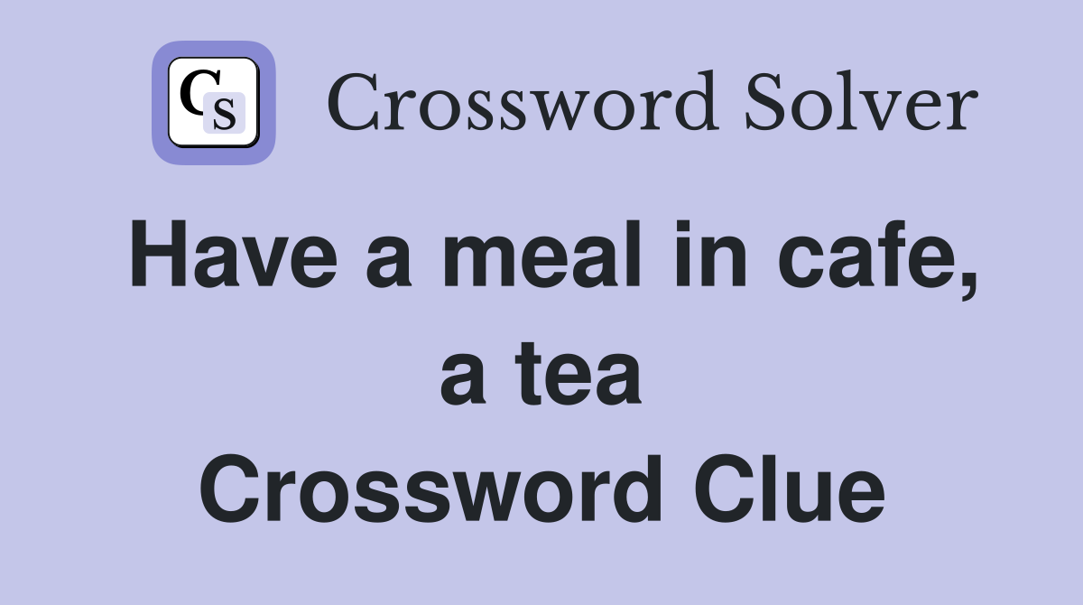 Have a meal in cafe, a tea Crossword Clue