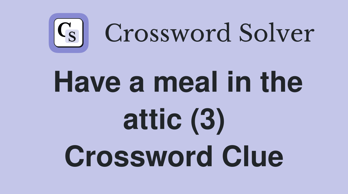 Have a meal in the attic (3) Crossword Clue