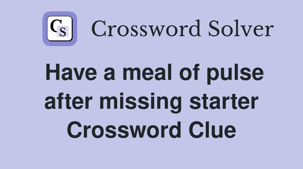 Have a meal of pulse after missing starter Crossword Clue