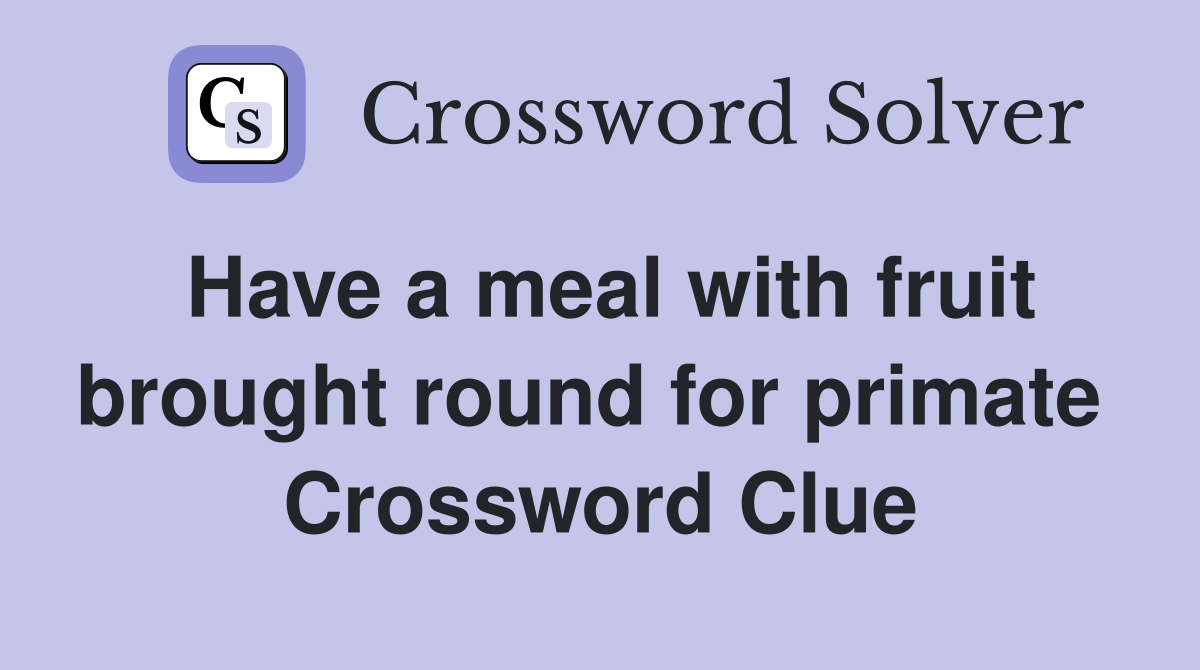 Have a meal with fruit brought round for primate  Crossword Clue
