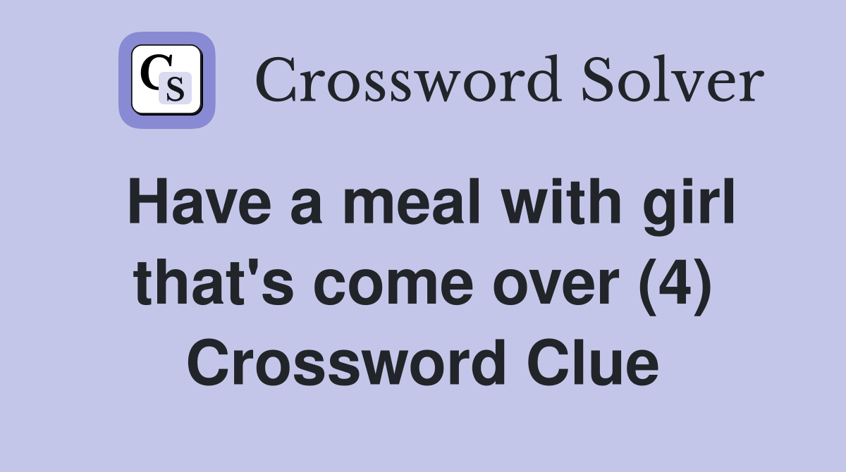 Have a meal with girl that's come over (4) Crossword Clue
