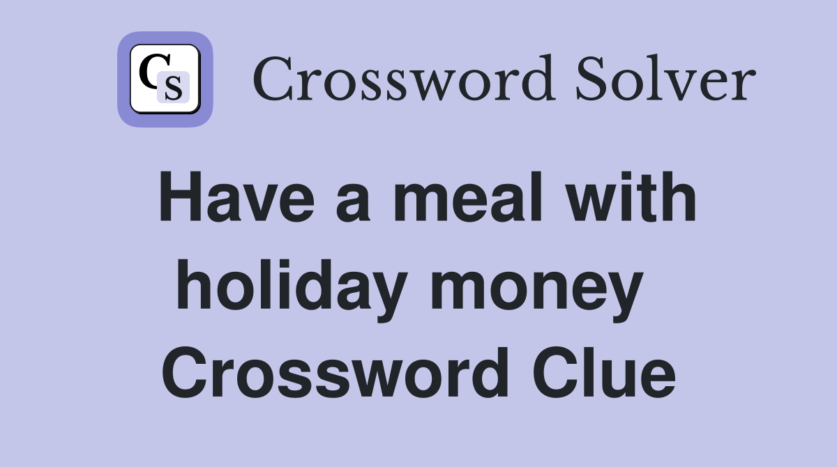 Have a meal with holiday money  Crossword Clue
