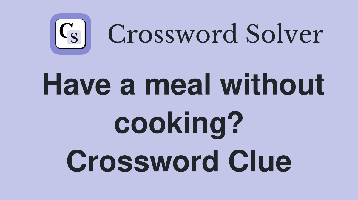 Have a meal without cooking? Crossword Clue