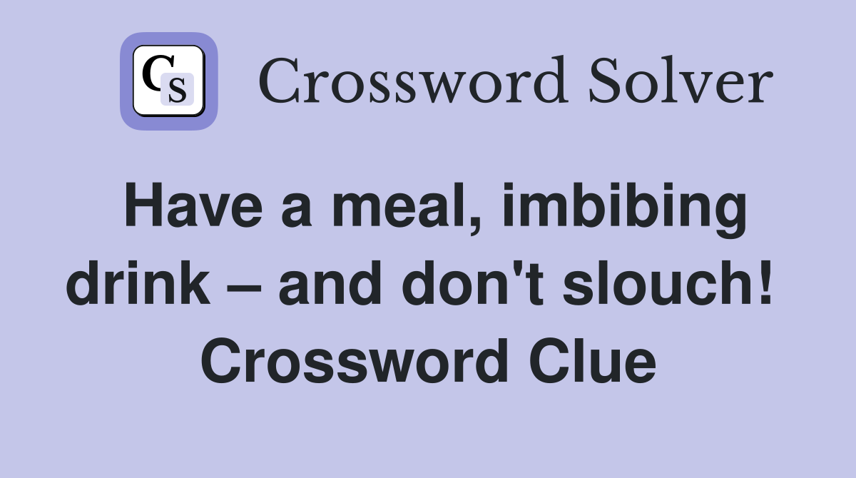 Have a meal, imbibing drink – and don't slouch!  Crossword Clue