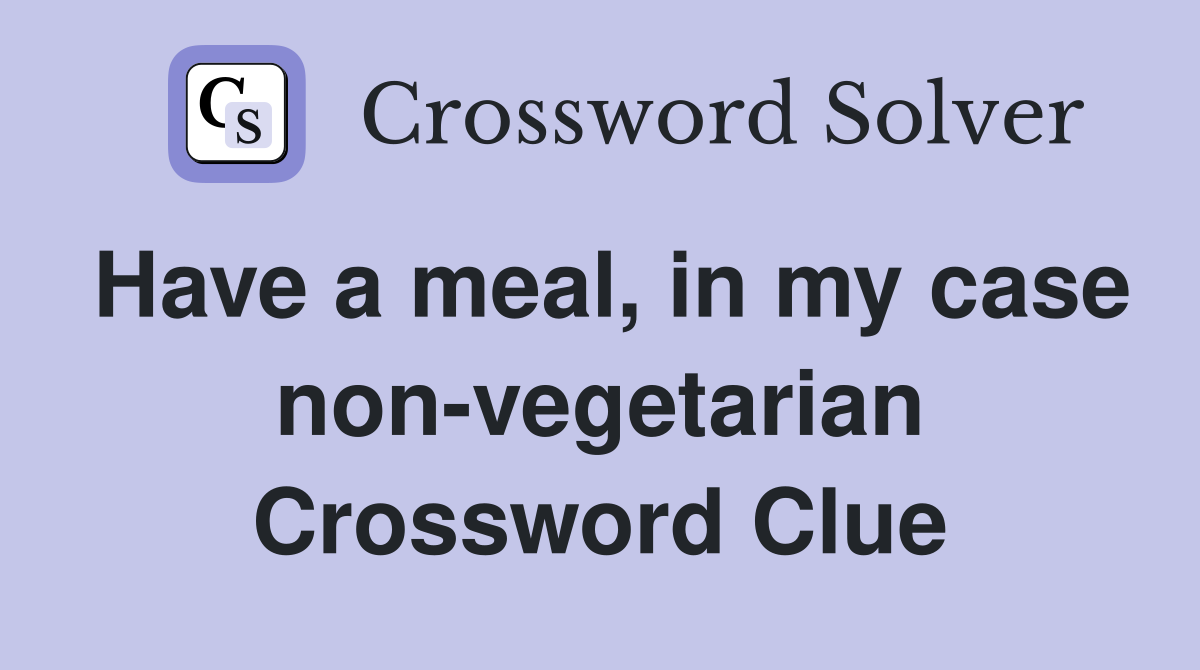 Have a meal, in my case non-vegetarian Crossword Clue