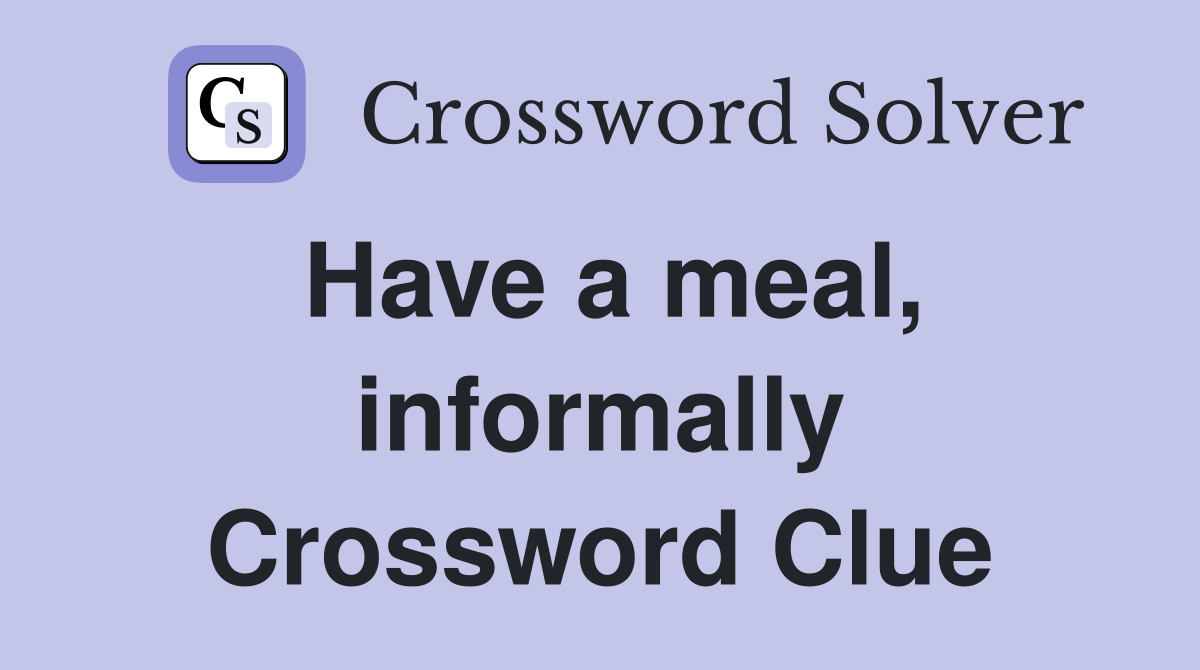 Have a meal, informally Crossword Clue