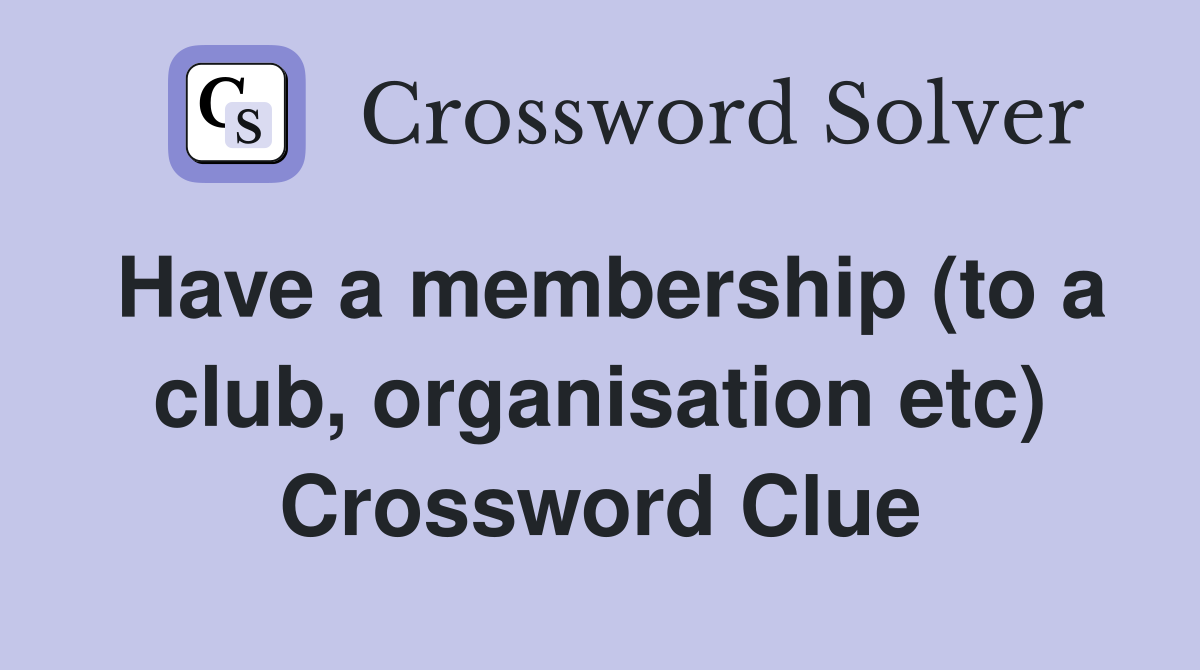 Have a membership (to a club, organisation etc) Crossword Clue