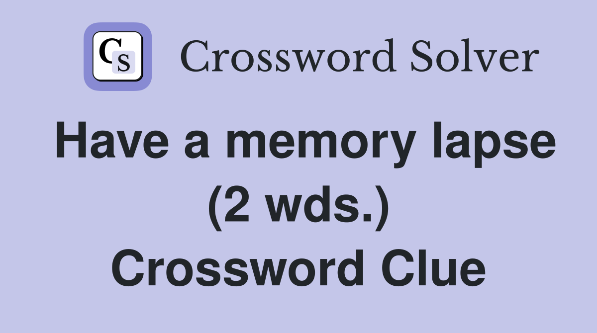 Have a memory lapse (2 wds.) Crossword Clue
