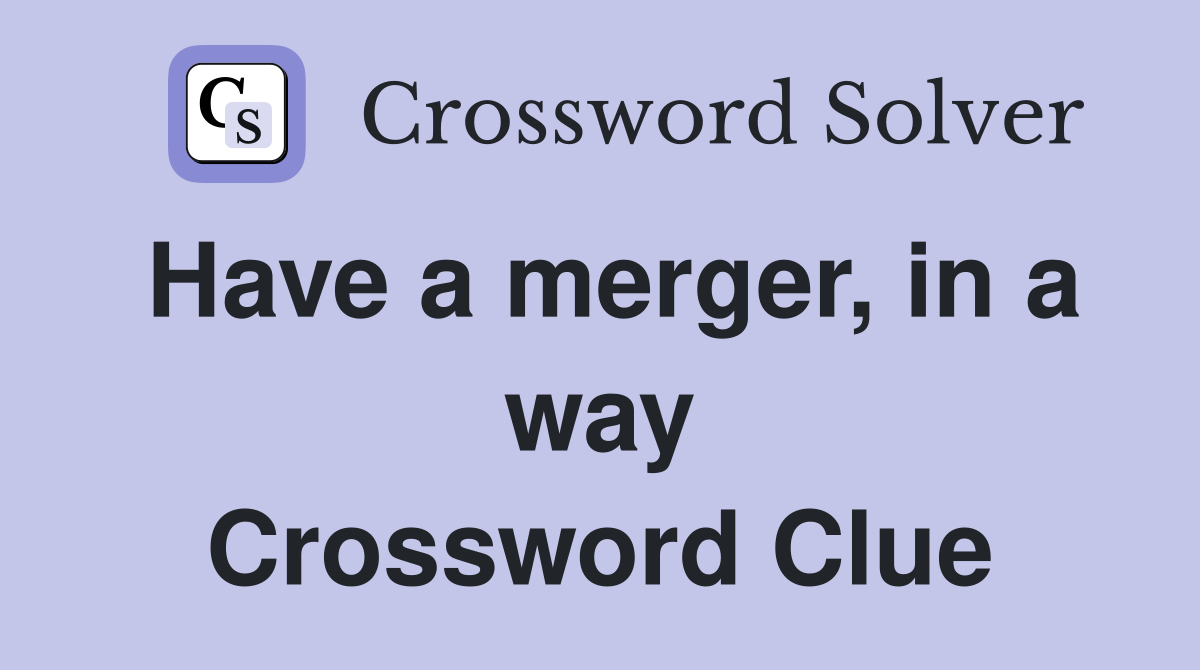 Have a merger, in a way Crossword Clue