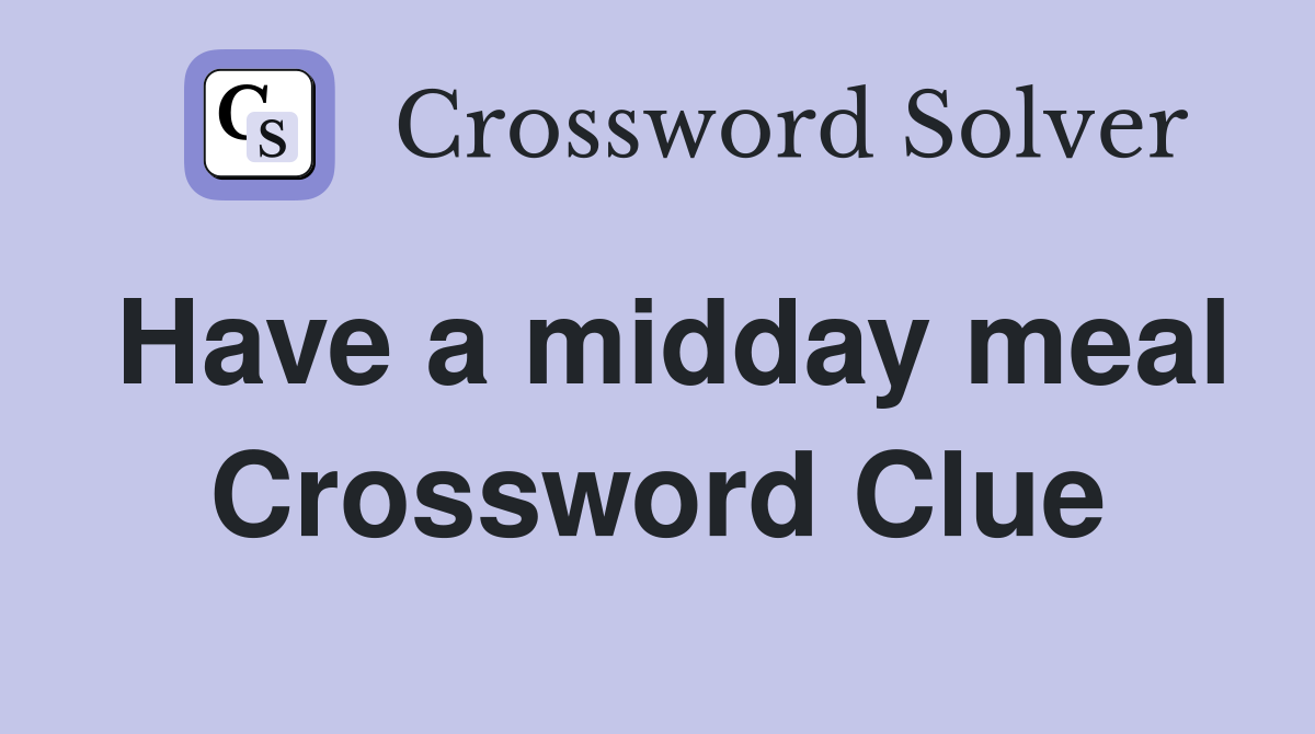 Have a midday meal Crossword Clue