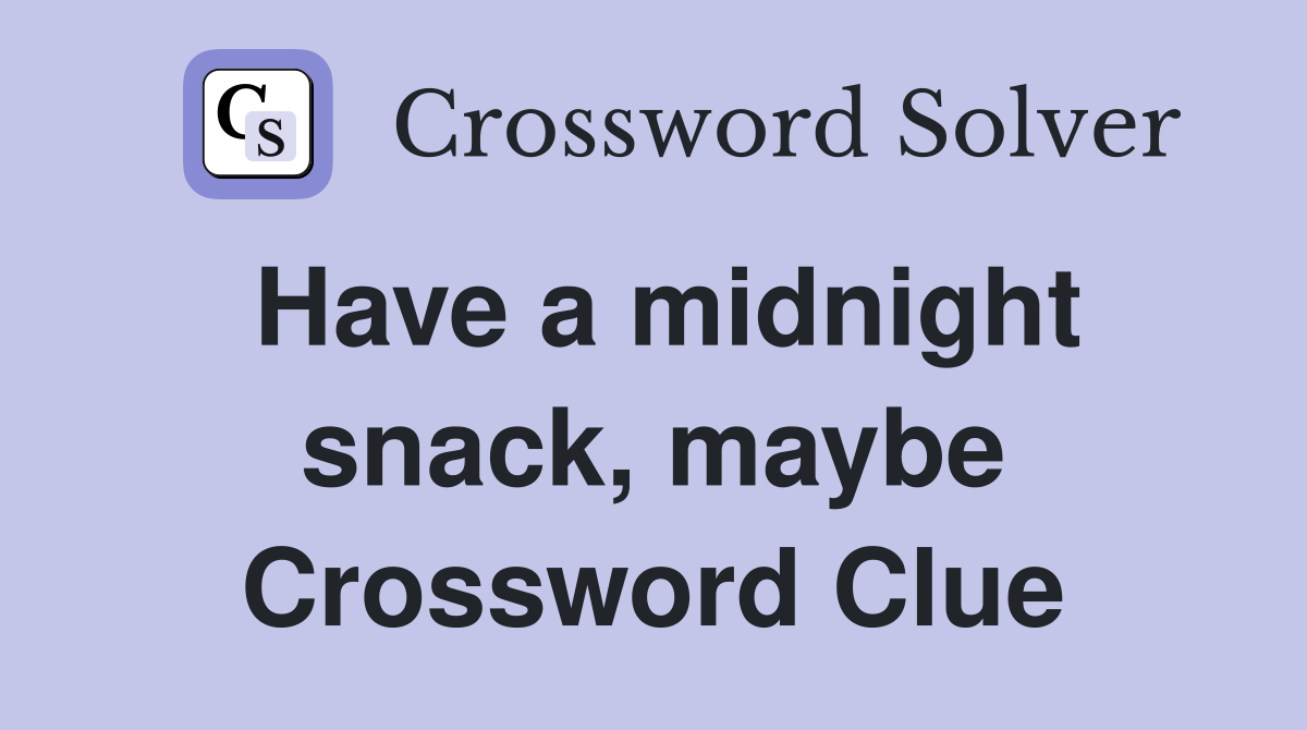 Have a midnight snack, maybe Crossword Clue