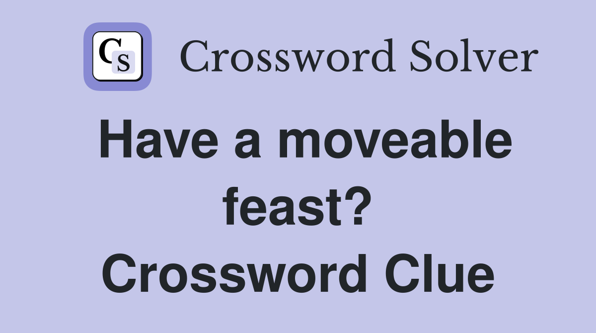 Have a moveable feast? Crossword Clue