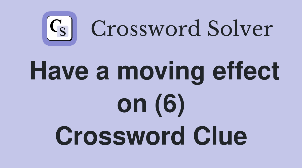 Have a moving effect on (6) Crossword Clue