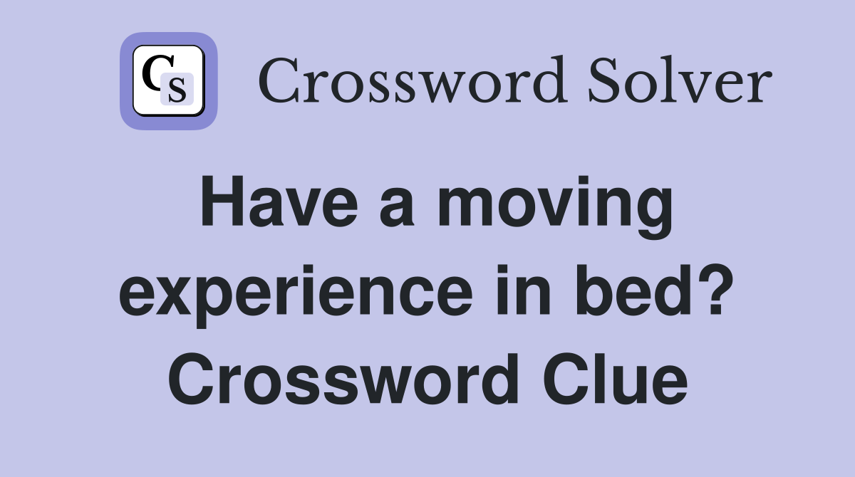 Have a moving experience in bed? Crossword Clue