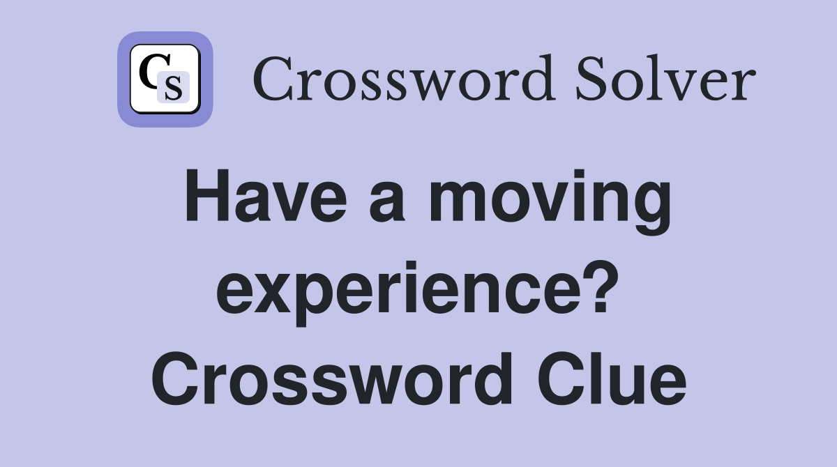 Have a moving experience? Crossword Clue