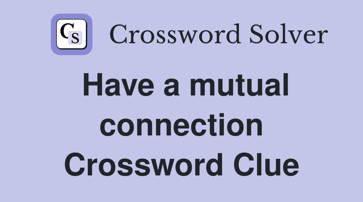 Have a mutual connection Crossword Clue