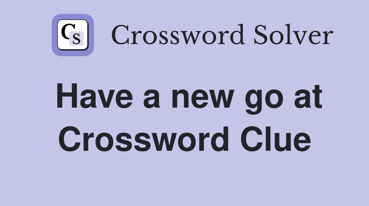 Have a new go at Crossword Clue