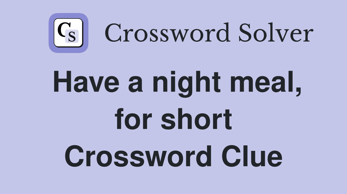 Have a night meal, for short Crossword Clue