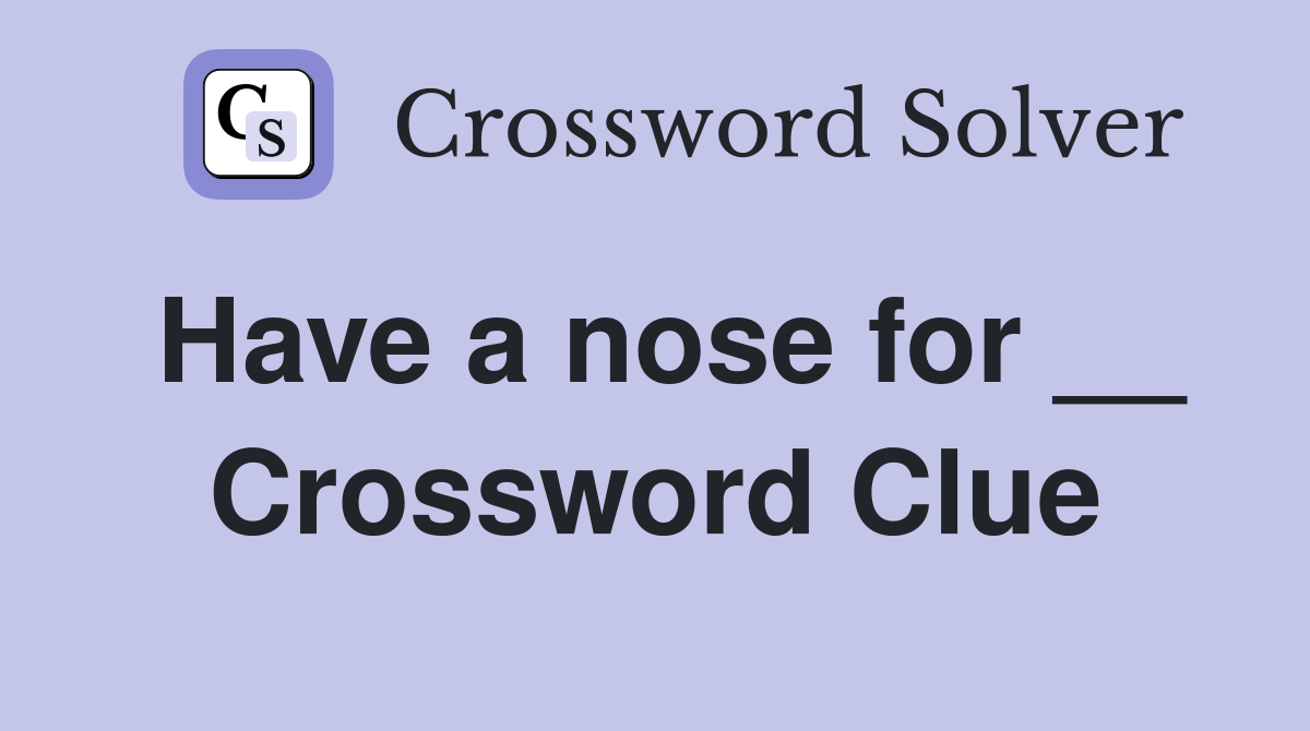 Have a nose for __ Crossword Clue