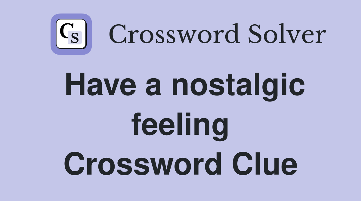 Have a nostalgic feeling Crossword Clue