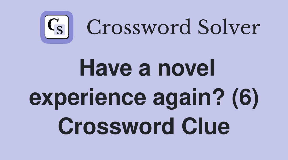 Have a novel experience again? (6) Crossword Clue