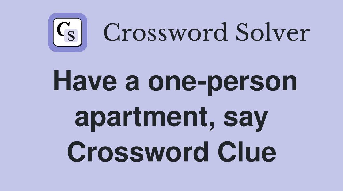 Have a one-person apartment, say Crossword Clue