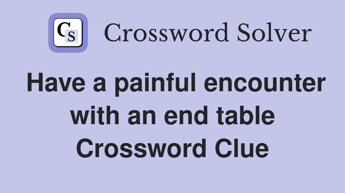 Have a painful encounter with an end table Crossword Clue