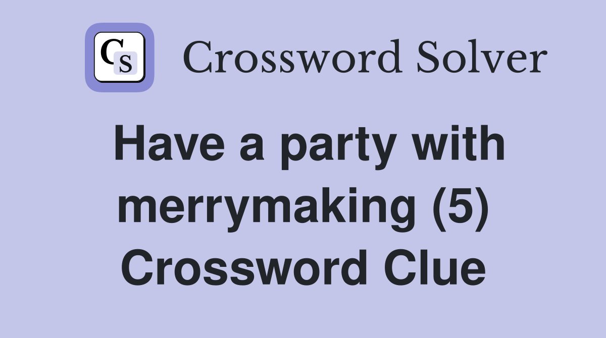 Have a party with merrymaking (5) Crossword Clue