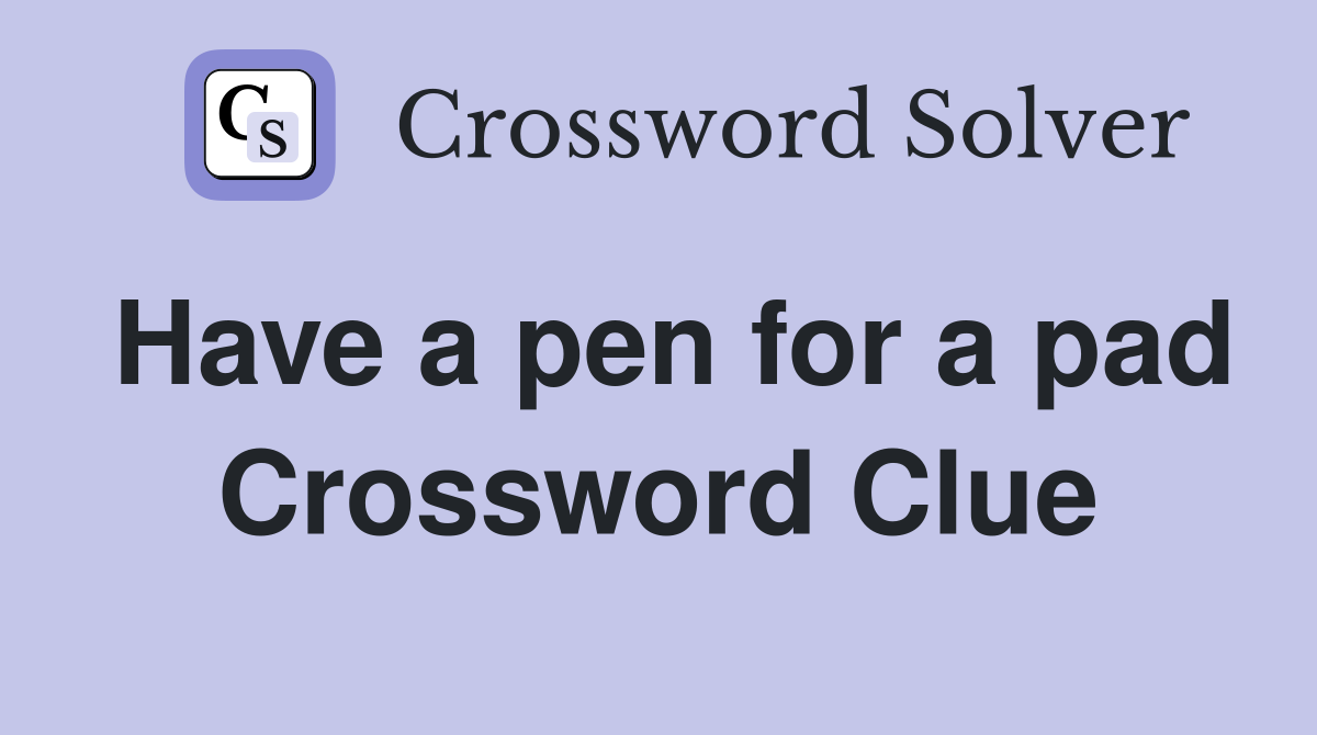 Have a pen for a pad Crossword Clue