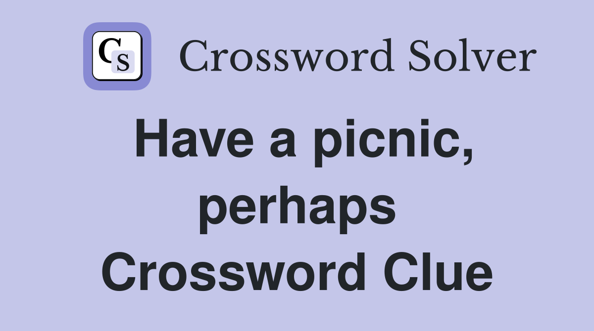 Have a picnic, perhaps Crossword Clue