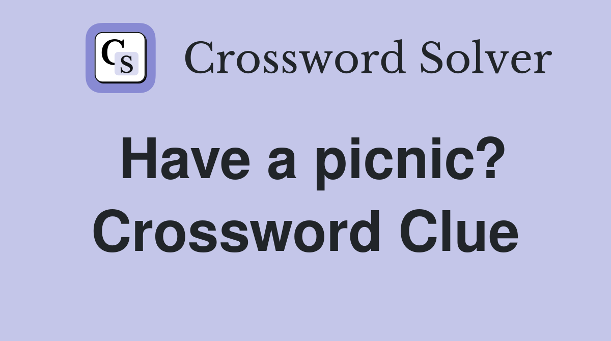 Have a picnic? Crossword Clue