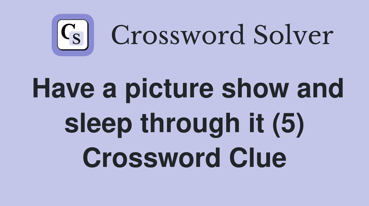 Have a picture show and sleep through it (5) Crossword Clue