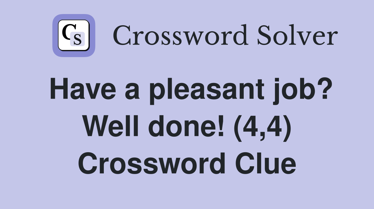 Have a pleasant job? Well done! (4,4) Crossword Clue