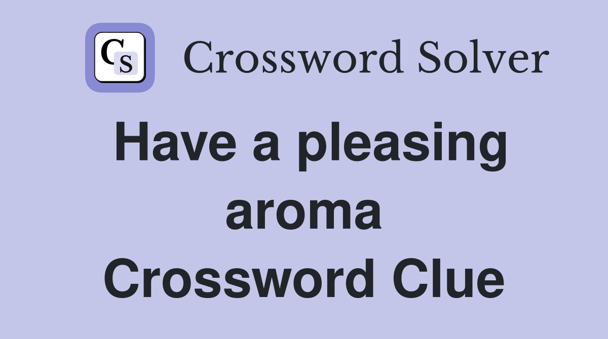 Have a pleasing aroma Crossword Clue