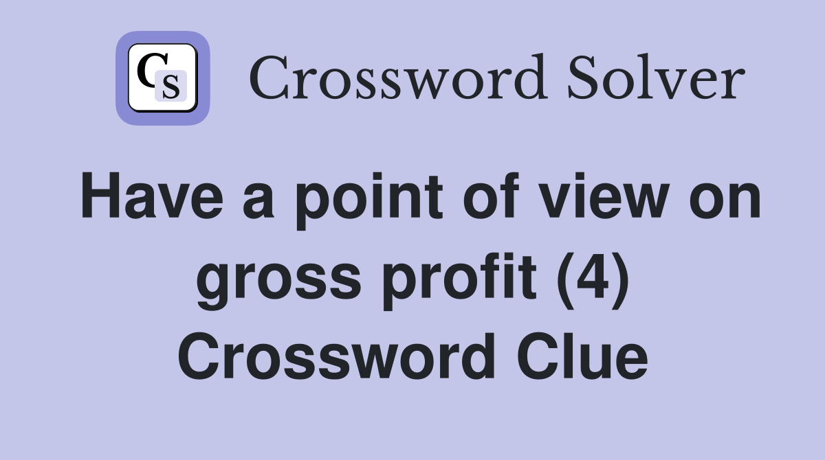 Have a point of view on gross profit (4) Crossword Clue