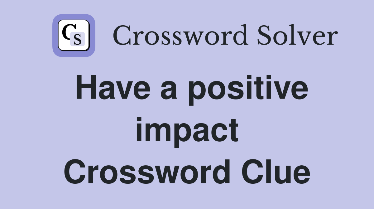 Have a positive impact Crossword Clue