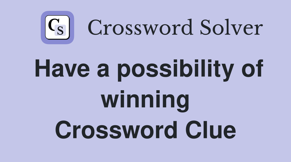 Have a possibility of winning Crossword Clue