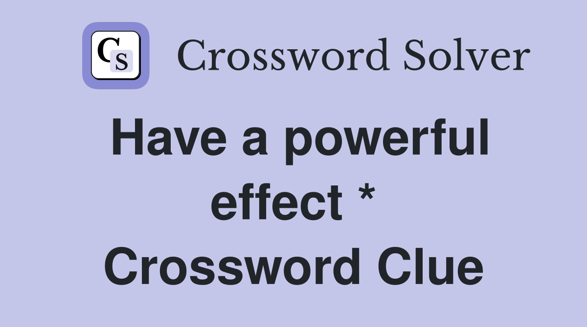 Have a powerful effect * Crossword Clue