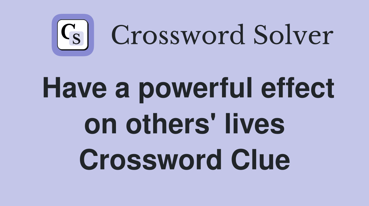 Have a powerful effect on others' lives Crossword Clue