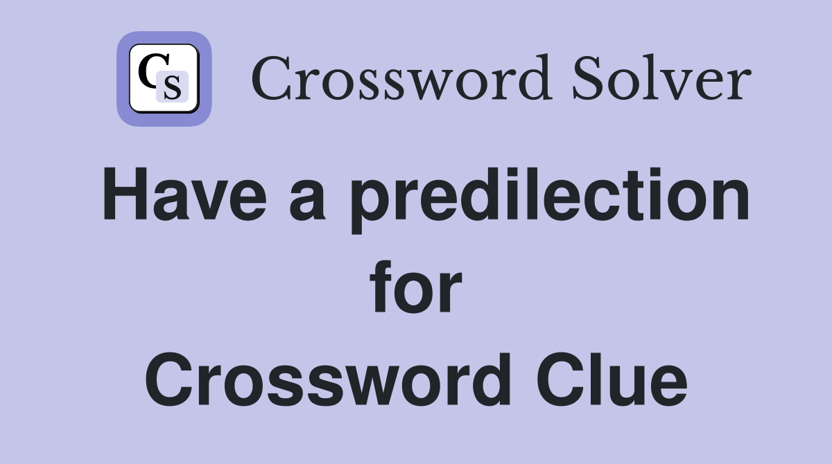 Have a predilection for Crossword Clue