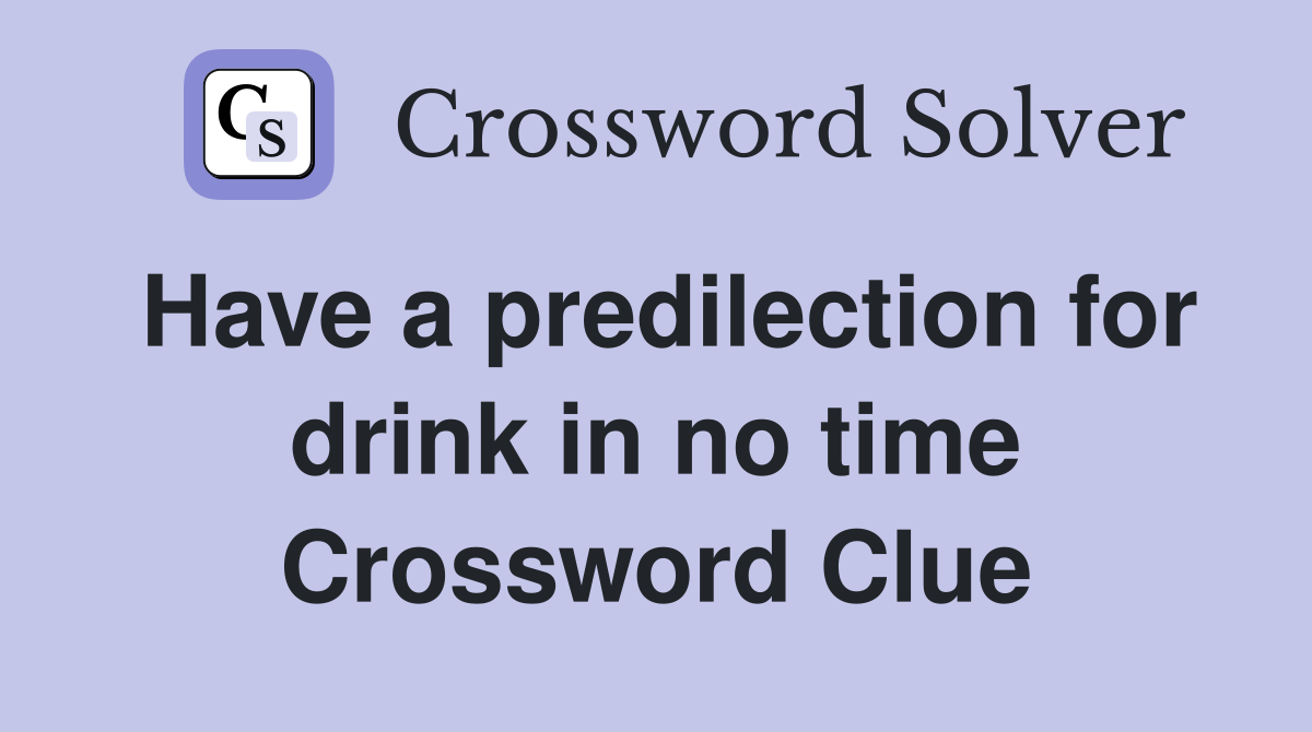 Have a predilection for drink in no time Crossword Clue