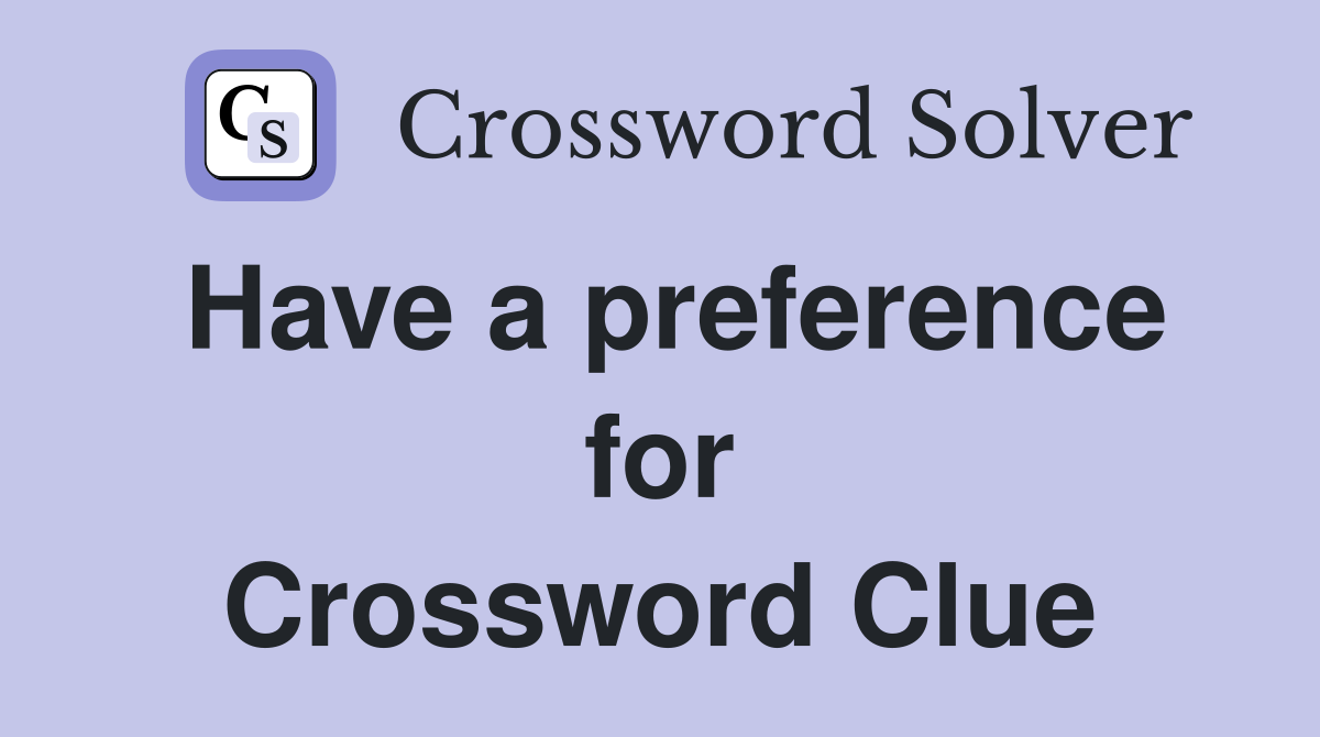Have a preference for Crossword Clue