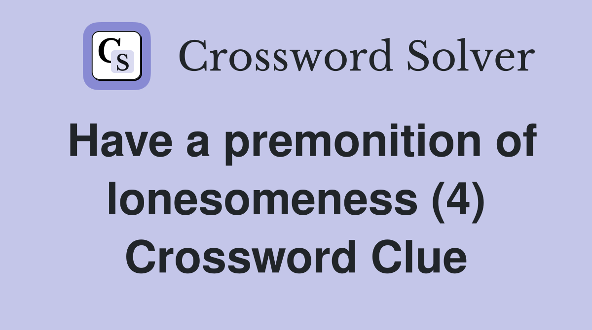 Have a premonition of lonesomeness (4) Crossword Clue