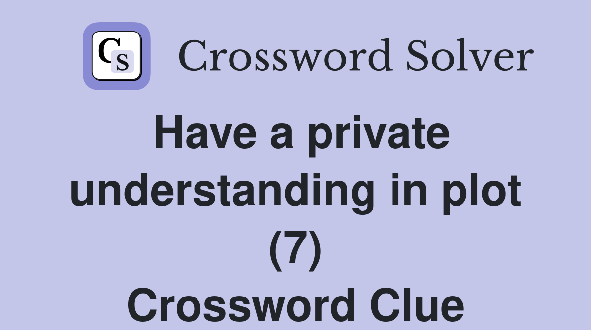 Have a private understanding in plot (7) Crossword Clue