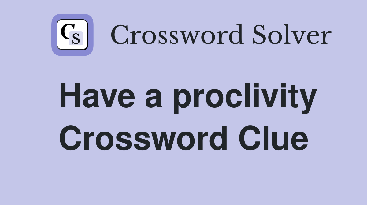 Have a proclivity Crossword Clue
