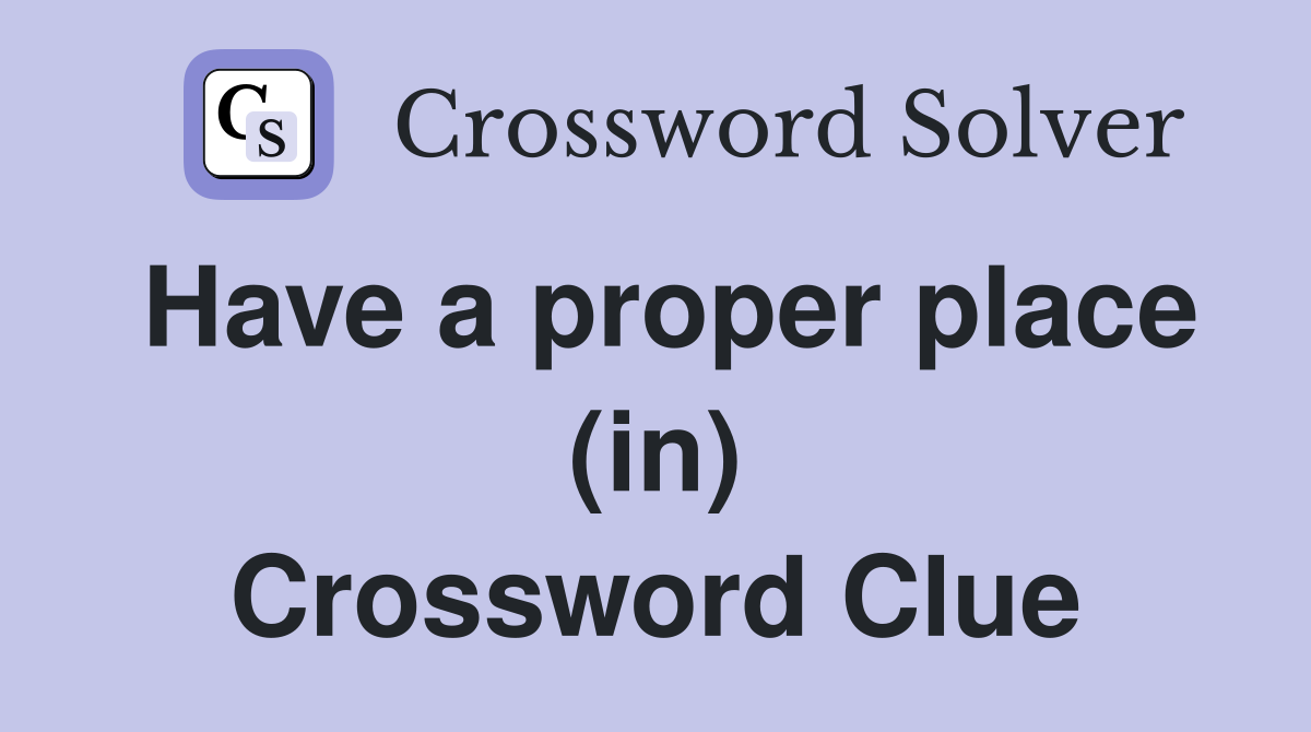 Have a proper place (in) Crossword Clue