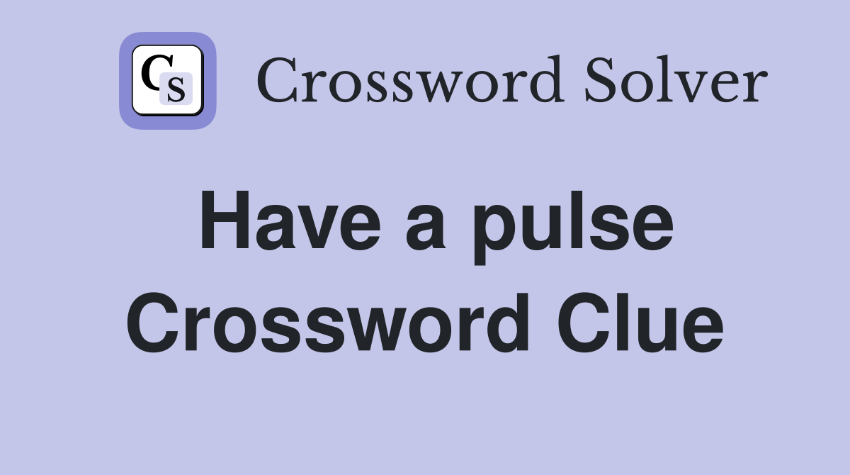 Have a pulse Crossword Clue