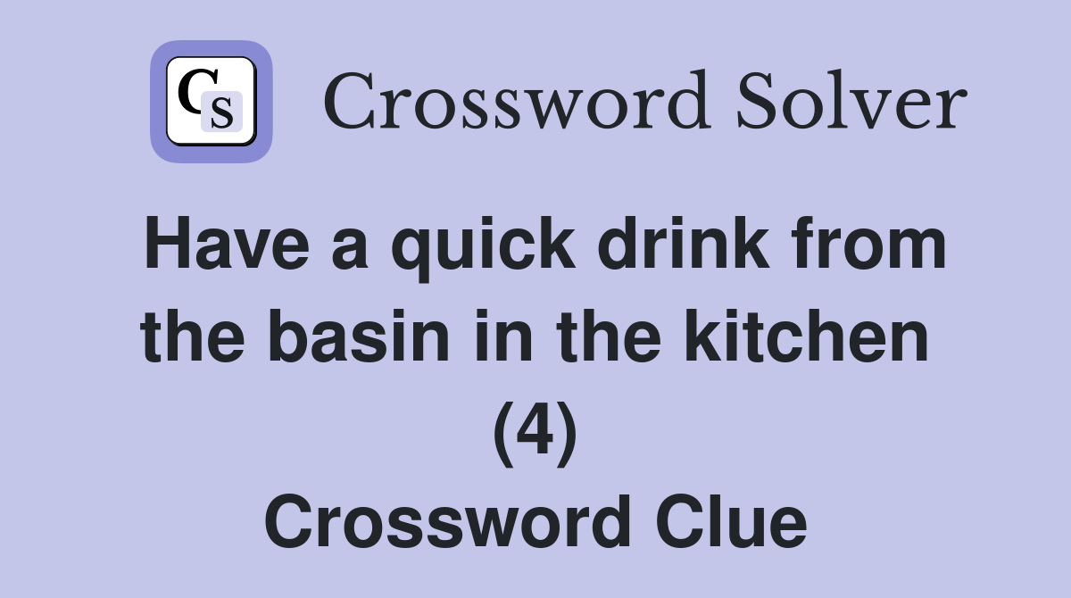 Have a quick drink from the basin in the kitchen (4) Crossword Clue